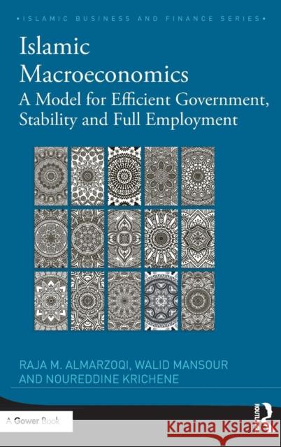 Islamic Macroeconomics: A Model for Efficient Government, Stability and Full Employment Raja M. Almarzoqi Walid Mansour Noureddine Krichene 9781138106482