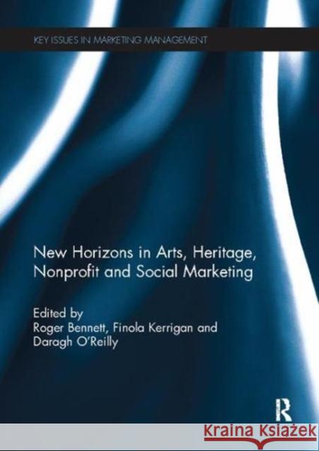 New Horizons in Arts, Heritage, Nonprofit and Social Marketing Roger Bennett Finola Kerrigan Daragh O'Reilly 9781138118270