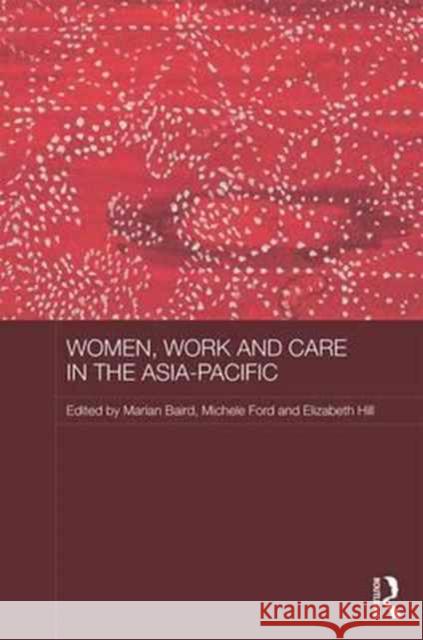 Women, Work and Care in the Asia-Pacific Marian Baird Michele Ford Elizabeth Hill 9781138119048