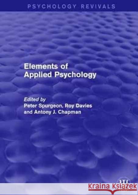 Elements of Applied Psychology Peter Spurgeon Roy Davies Antony Chapman 9781138119796