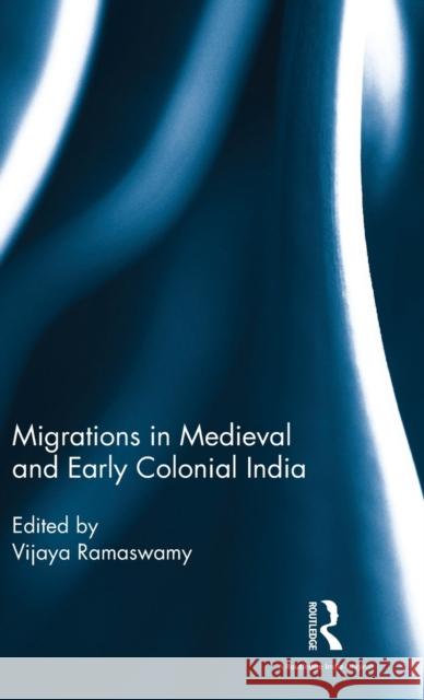Migrations in Medieval and Early Colonial India Vijaya Ramaswamy 9781138121928 Routledge Chapman & Hall