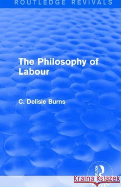 The Philosophy of Labour C. Delisle Burns   9781138122543 Taylor and Francis