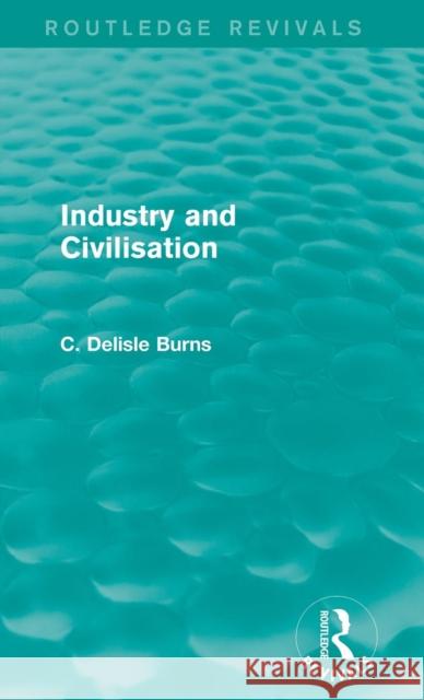 Industry and Civilisation C. Delisle Burns   9781138122680 Routledge