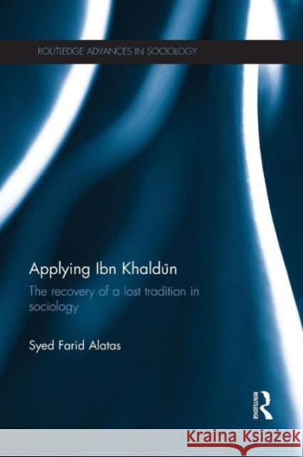 Applying Ibn Khaldūn: The Recovery of a Lost Tradition in Sociology Farid Alatas, Syed 9781138125964 Routledge
