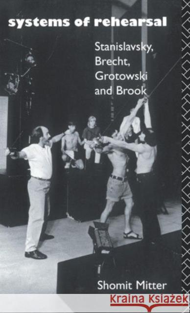 Systems of Rehearsal: Stanislavsky, Brecht, Grotowski, and Brook Shomit Mitter 9781138129474 Routledge