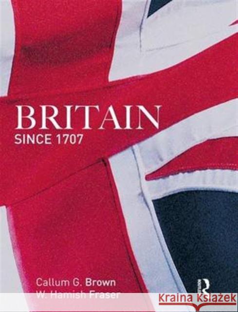 Britain Since 1707 Hamish Fraser Callum G., Professor Brown 9781138130296