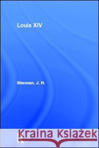 Louis XIV J H Shennan   9781138131408 Routledge