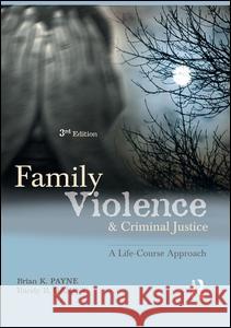Family Violence and Criminal Justice: A Life-Course Approach Brian P. Payne Randy R. Gainey 9781138131699 Routledge