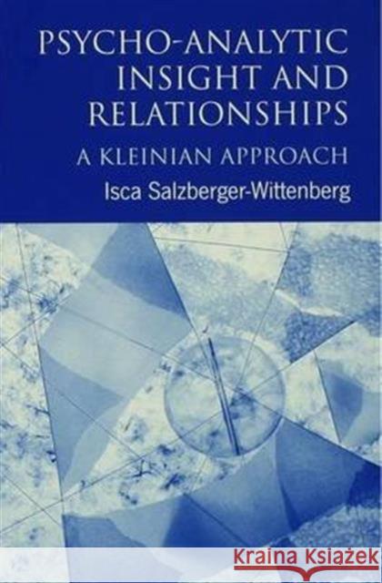 Psycho-Analytic Insight and Relationships: A Kleinian Approach Isca Salzberger-Wittenberg 9781138132160
