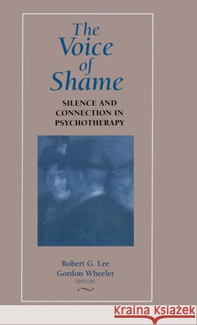 The Voice of Shame: Silence and Connection in Psychotherapy Robert G. Lee Gordon Wheeler  9781138133556