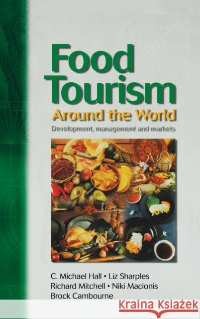 Food Tourism Around the World: Development, Management and Markets Hall, C. Michael 9781138133747 Taylor and Francis