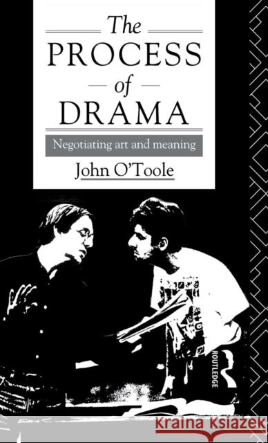 The Process of Drama: Negotiating Art and Meaning John O'Toole 9781138135918 Routledge