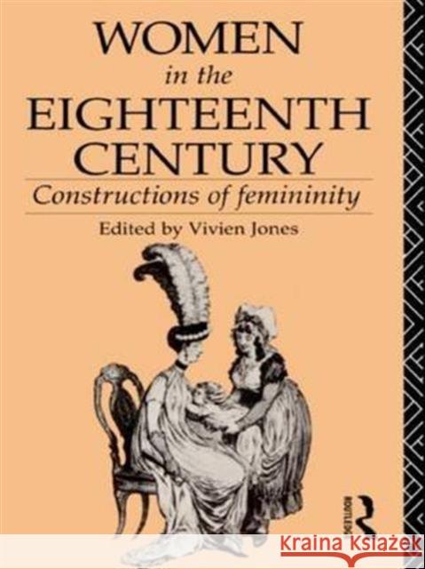 Women in the Eighteenth Century: Constructions of Femininity Vivien, Ed Jones 9781138136212 Routledge