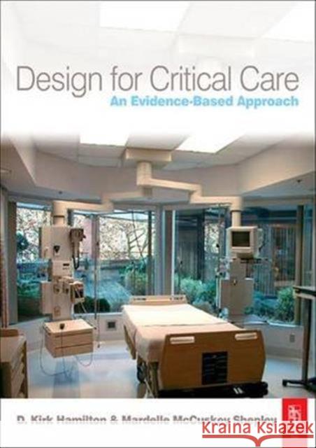 Design for Critical Care: An Evidence-Based Approach D. Kirk Hamilton Mardelle McCuskey Shepley  9781138137370