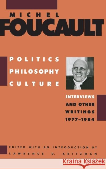 Politics, Philosophy, Culture: Interviews and Other Writings, 1977-1984 Michel Foucault Lawrence Kritzman  9781138138001
