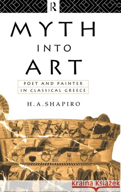 Myth Into Art: Poet and Painter in Classical Greece H. A. Shapiro   9781138138322 Taylor and Francis