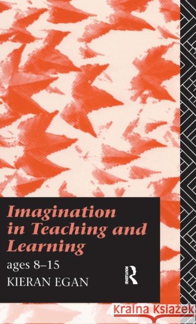 Imagination in Teaching and Learning: Ages 8 to 15 Kieran Egan 9781138141445