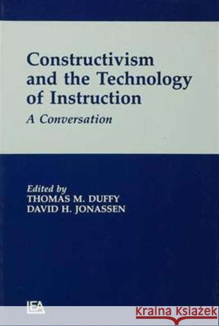 Constructivism and the Technology of Instruction: A Conversation Thomas M. Duffy, David H. Jonassen 9781138142619