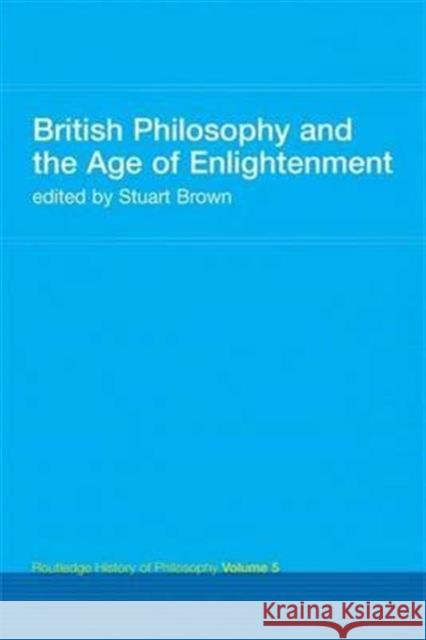 British Philosophy and the Age of Enlightenment: Routledge History of Philosophy Volume 5 Stuart Brown 9781138142985
