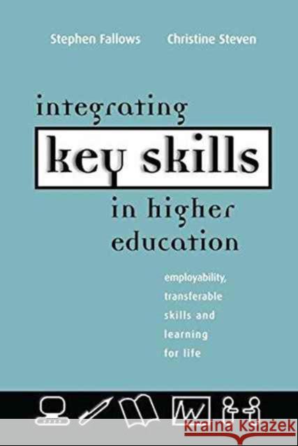 Integrating Key Skills in Higher Education: Employability, Transferable Skills and Learning for Life Fallows Stephen (Reader in Educational D Steven Christine (Formerly Principal Tea 9781138144873 Routledge