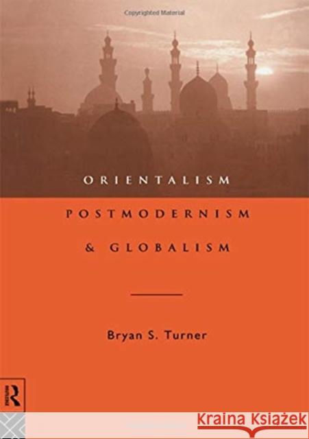 Orientalism, Postmodernism and Globalism Professor Bryan S. Turner 9781138147430