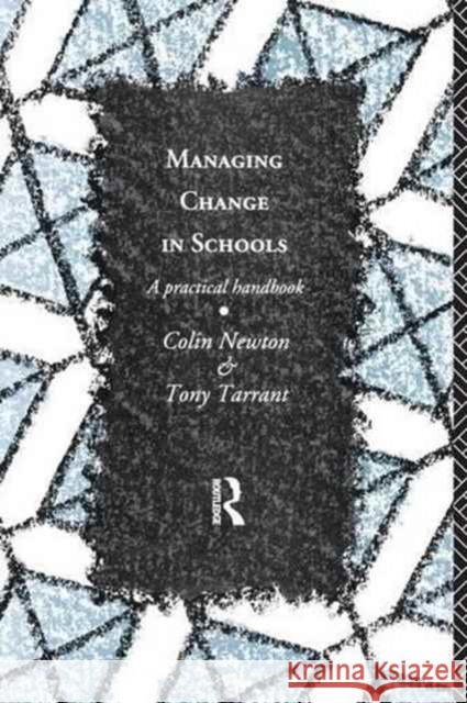 Managing Change in Schools: A Practical Handbook Colin Newton Tony Tarrant 9781138148253