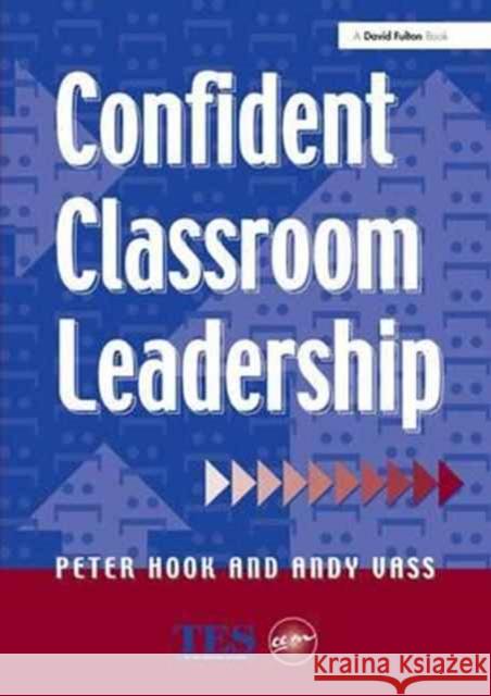 Confident Classroom Leadership Peter Hook, Andy Vass 9781138149755