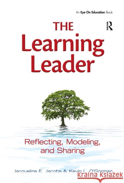 The Learning Leader: Reflecting, Modeling, and Sharing Jacqueline Jacobs Kevin O'Gorman 9781138150997 Routledge