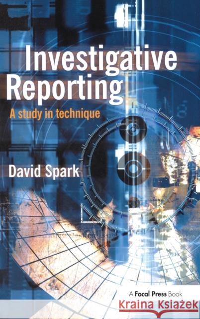 Investigative Reporting: A Study in Technique David Spark 9781138151376
