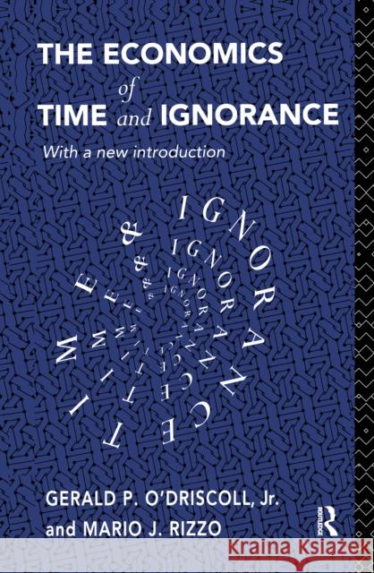 The Economics of Time and Ignorance: With a New Introduction Gerald P. O'Driscol Mario J. Rizzo 9781138153448 Routledge
