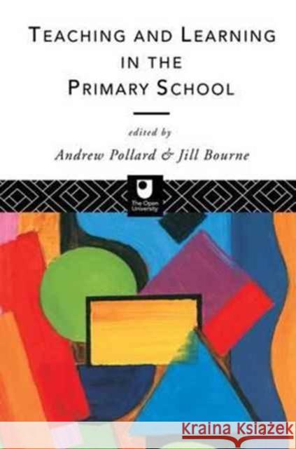 Teaching and Learning in the Primary School Andrew Pollard Jill Bourne 9781138153912