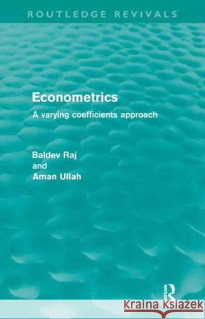 Econometrics (Routledge Revivals): A Varying Coefficents Approach Baldev Raj Aman Ullah 9781138154810 Routledge