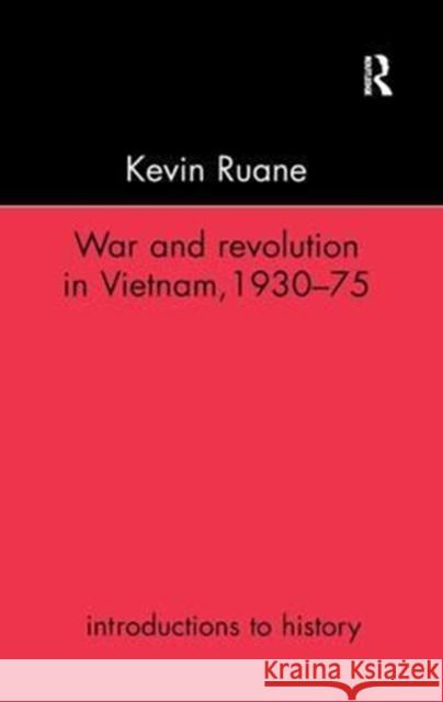 War and Revolution in Vietnam, 1930-75 Kevin Ruane 9781138154926 Routledge