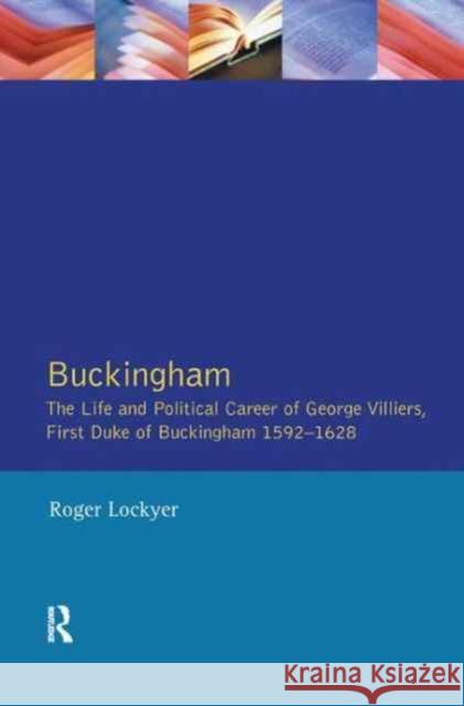Buckingham: The Life and Political Career of George Villiers, First Duke of Buckingham 1592-1628 Roger Lockyer 9781138162259
