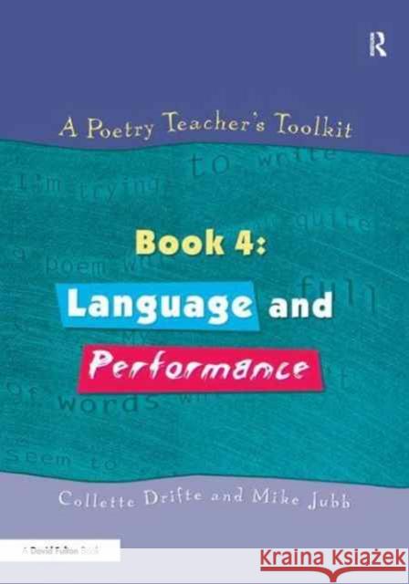 A Poetry Teacher's Toolkit: Book 4: Language and Performance Collette Drifte Mike Jubb 9781138162648