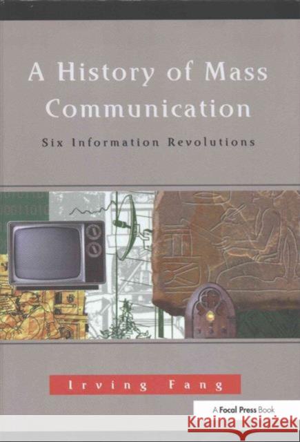 A History of Mass Communication: Six Information Revolutions Irving Fang 9781138173743 Focal Press