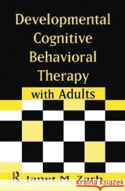 Developmental Cognitive Behavioral Therapy with Adults Janet M. Zarb 9781138175525 Routledge