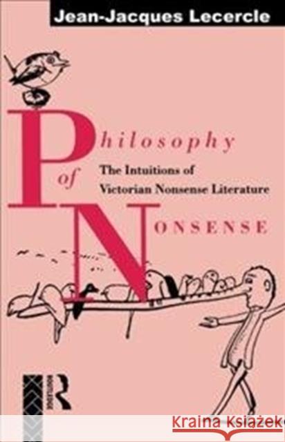 Philosophy of Nonsense: The Intuitions of Victorian Nonsense Literature Jean-Jacques Lecercle 9781138175631