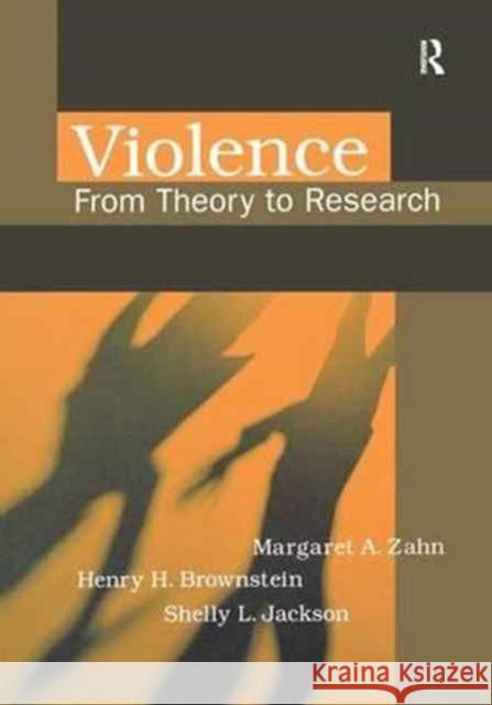 Violence: From Theory to Research Margaret A. Zahn Henry H. Brownstein Shelly L. Jackson 9781138175983 Routledge