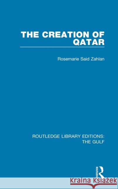 The Creation of Qatar Rosemarie Said Zahlan 9781138181670 Routledge