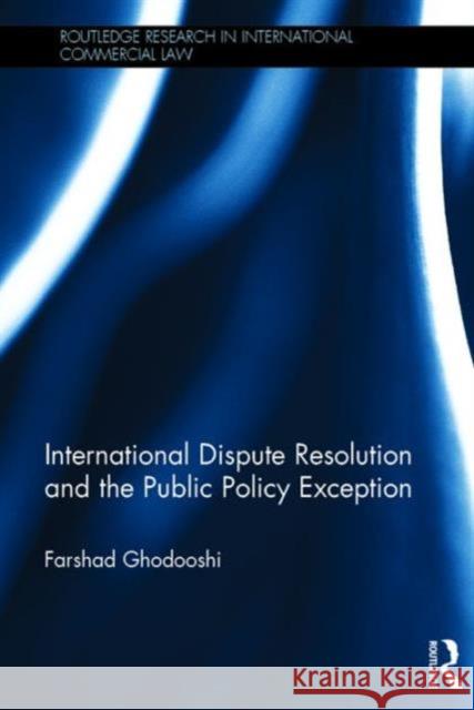 International Dispute Resolution and the Public Policy Exception Farshad Ghodoosi 9781138183612 Routledge