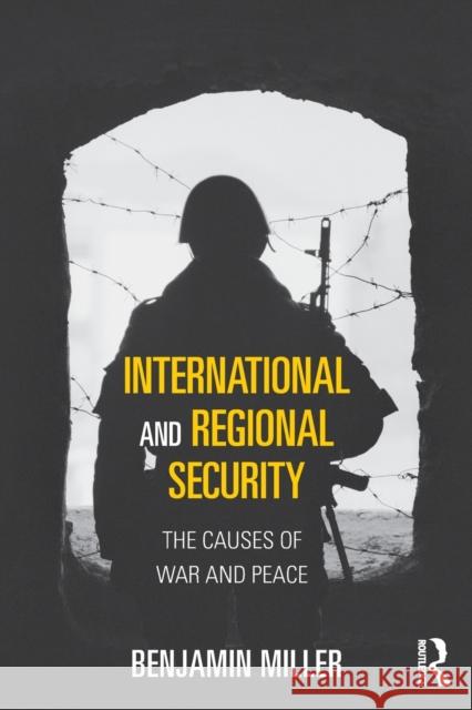 International and Regional Security: The Causes of War and Peace Benjamin Miller 9781138187252