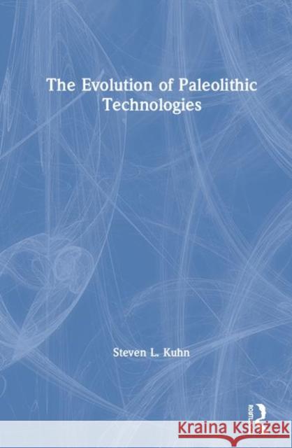 The Evolution of Paleolithic Technologies Kuhn, Steven L. 9781138188877