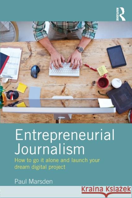 Entrepreneurial Journalism: How to go it alone and launch your dream digital project Marsden, Paul 9781138190368