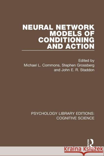 Neural Network Models of Conditioning and Action Michael L. Commons Stephen Grossberg John Staddon 9781138192126