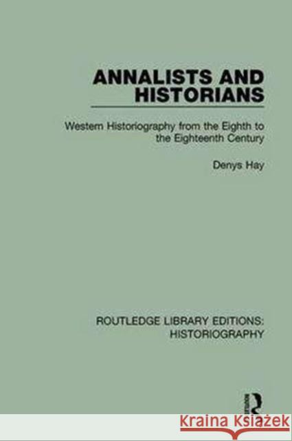 Annalists and Historians: Western Historiography from the Viiith to the Xviiith Century Denys Hay 9781138193505 Routledge