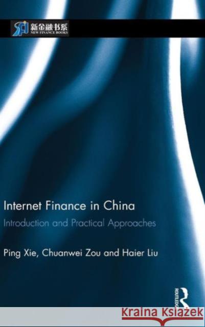 Internet Finance in China: Introduction and Practical Approaches Ping Xie Chuanwei Zou Haier Liu 9781138195080 Routledge