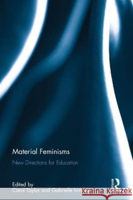Material Feminisms: New Directions for Education Carol A. Taylor Gabrielle Ivinson  9781138195615 Taylor and Francis