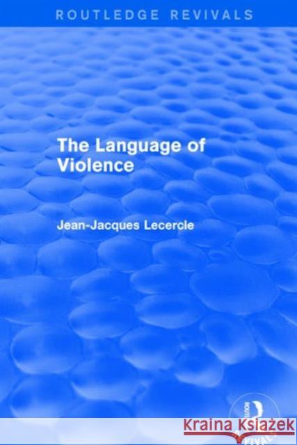 Routledge Revivals: The Violence of Language (1990) Jean-Jacques Lecercle 9781138200340
