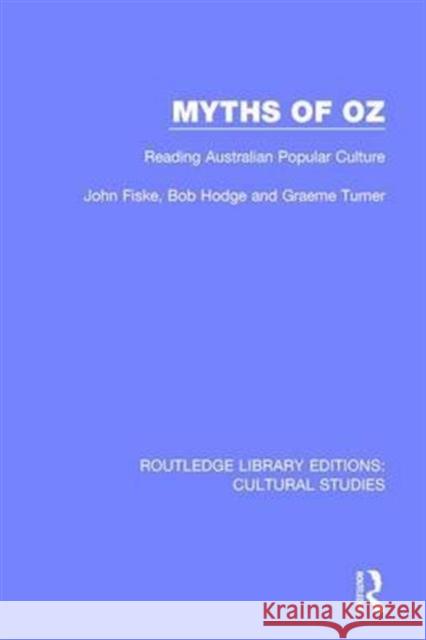 Myths of Oz: Reading Australian Popular Culture John Fiske, Bob Hodge, Graeme Turner 9781138201613